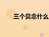 三個(gè)貝念什么赑屃（三個(gè)貝念什么）