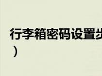 行李箱密碼設(shè)置步驟圖(行李箱密碼設(shè)置步驟) 行李箱密碼設(shè)置步驟圖(行李箱密碼設(shè)置步驟)