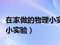 在家做的物理小實驗制作（可以在家做的物理小實驗）
