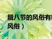 臘八節(jié)的風(fēng)俗有哪些 傳統(tǒng)(臘八節(jié)的由來(lái)和風(fēng)俗) 臘八節(jié)的風(fēng)俗有哪些 傳統(tǒng)(臘八節(jié)的由來(lái)和風(fēng)俗)