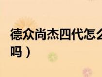 德眾尚杰四代怎么樣（德眾尚杰是大眾原廠的嗎）
