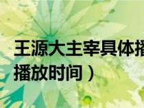 王源大主宰具體播放時間表（王源大主宰具體播放時間）