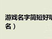 游戲名字簡短好聽情侶（游戲名字簡單情侶網(wǎng)名）
