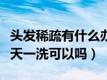 頭發(fā)稀疏有什么辦法讓頭發(fā)變濃密（錫紙燙一天一洗可以嗎）