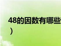 48的因數(shù)有哪些數(shù)全部(48的因數(shù)有哪些數(shù)) 48的因數(shù)有哪些數(shù)全部(48的因數(shù)有哪些數(shù))