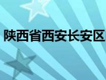陜西省西安長安區(qū)郵編（西安市長安區(qū)郵編）