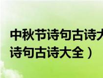 中秋節(jié)詩句古詩大全每逢佳節(jié)倍思親（中秋節(jié)詩句古詩大全）