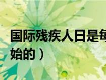 國(guó)際殘疾人日是每年(國(guó)際殘疾人日是哪年開(kāi)始的) 國(guó)際殘疾人日是每年(國(guó)際殘疾人日是哪年開(kāi)始的)