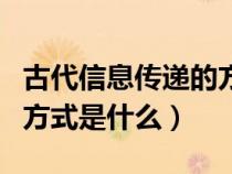 古代信息傳遞的方法有什么（古代信息傳遞的方式是什么）