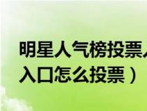 明星人氣榜投票入口在哪?（明星人氣榜投票入口怎么投票）