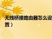 無線橋接路由器怎么設(shè)置方法視頻（無線橋接路由器怎么設(shè)置）