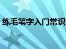 練毛筆字入門常識(shí)視頻(練毛筆字入門常識(shí)) 練毛筆字入門常識(shí)視頻(練毛筆字入門常識(shí))