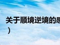 關(guān)于順境逆境的感悟(關(guān)于順境與逆境的句子) 關(guān)于順境逆境的感悟(關(guān)于順境與逆境的句子)