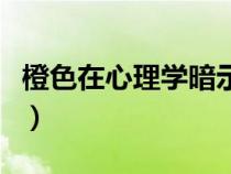 橙色在心理學(xué)暗示什么(橙色象征著什么寓意) 橙色在心理學(xué)暗示什么(橙色象征著什么寓意)