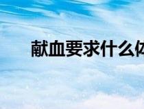 獻血要求什么體重（獻血要求有什么）