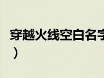 穿越火線空白名字生成器（穿越火線空白名字）