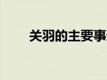 關(guān)羽的主要事跡（張飛的主要事跡）