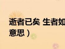 逝者已矣 生者如斯全詩（逝者已矣生者如斯意思）