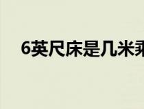 6英尺床是幾米乘幾米（6英尺床是多大）