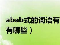 abab式的詞語(yǔ)有哪些三年級(jí)(abab式的詞語(yǔ)有哪些) abab式的詞語(yǔ)有哪些三年級(jí)(abab式的詞語(yǔ)有哪些)