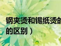 鋼夾燙和錫紙燙的區(qū)別在哪（鋼夾燙和錫紙燙的區(qū)別）