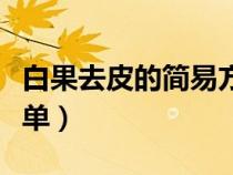 白果去皮的簡易方法視頻（白果怎么去皮最簡單）