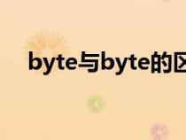 byte與byte的區(qū)別(byte和bit的區(qū)別) byte與byte的區(qū)別(byte和bit的區(qū)別)