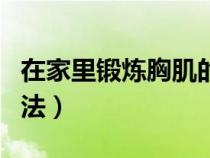 在家里鍛煉胸肌的最好方法（在家鍛煉胸肌方法）