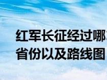 紅軍長(zhǎng)征經(jīng)過哪14個(gè)省份(紅軍長(zhǎng)征經(jīng)過的省份以及路線圖) 紅軍長(zhǎng)征經(jīng)過哪14個(gè)省份(紅軍長(zhǎng)征經(jīng)過的省份以及路線圖)