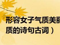 形容女子氣質(zhì)美麗的古詩詞（形容女子美貌氣質(zhì)的詩句古詞）