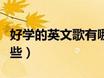 好學(xué)的英文歌有哪些歌曲（好學(xué)的英文歌有哪些）