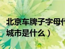北京車牌子字母代表的區(qū)(北京車牌字母代表城市是什么) 北京車牌子字母代表的區(qū)(北京車牌字母代表城市是什么)