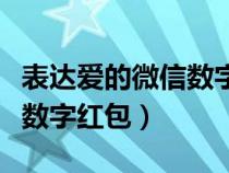 表達(dá)愛(ài)的微信數(shù)字紅包有哪些(表達(dá)愛(ài)的微信數(shù)字紅包) 表達(dá)愛(ài)的微信數(shù)字紅包有哪些(表達(dá)愛(ài)的微信數(shù)字紅包)