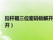 拉桿箱三位密碼鎖解開大全（行李箱密碼忘了怎么辦怎么解開）