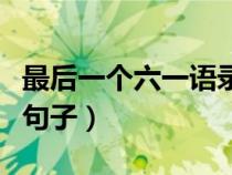 最后一個(gè)六一語錄（最后一個(gè)六一說說的經(jīng)典句子）