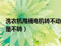 洗衣機甩桶電機轉(zhuǎn)不動（洗衣機甩水桶為什么電機嗡嗡響就是不轉(zhuǎn)）