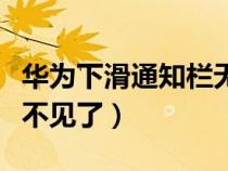 華為下滑通知欄無反應(yīng)（華為手機下滑通知欄不見了）