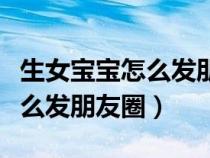 生女寶寶怎么發(fā)朋友圈報(bào)喜二胎(生女寶寶怎么發(fā)朋友圈) 生女寶寶怎么發(fā)朋友圈報(bào)喜二胎(生女寶寶怎么發(fā)朋友圈)