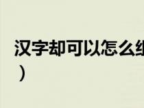 漢字卻可以怎么組詞呢（漢字卻可以怎么組詞）
