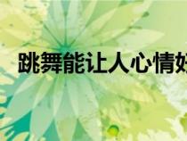 跳舞能讓人心情好的說說（心情好的說說）