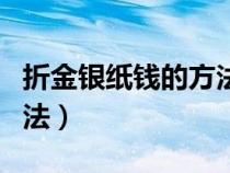 折金銀紙錢的方法簡單視頻（折金銀紙錢的方法）