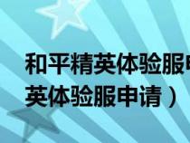和平精英體驗服申請資格入口2022(和平精英體驗服申請) 和平精英體驗服申請資格入口2022(和平精英體驗服申請)