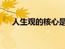 人生觀的核心是什么?（人生觀的核心）