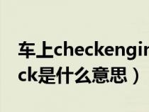 車上checkengine是什么意思（車上顯示chick是什么意思）