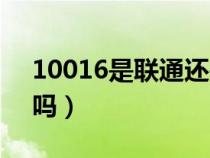 10016是聯(lián)通還是移動（10016是正規(guī)聯(lián)通嗎）