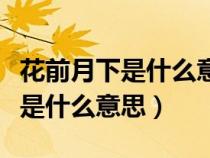 花前月下是什么意思代表什么生肖（花前月下是什么意思）