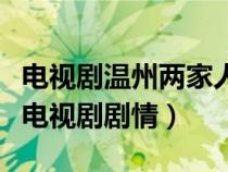電視劇溫州兩家人劇情分集介紹（溫州兩家人電視劇劇情）