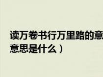 讀萬卷書行萬里路的意思是什么英語（讀萬卷書行萬里路的意思是什么）