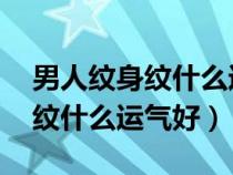 男人紋身紋什么運(yùn)氣好 財(cái)運(yùn)圖片(男人紋身紋什么運(yùn)氣好) 男人紋身紋什么運(yùn)氣好 財(cái)運(yùn)圖片(男人紋身紋什么運(yùn)氣好)