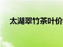 太湖翠竹茶葉價(jià)格（太湖翠竹是什么茶）